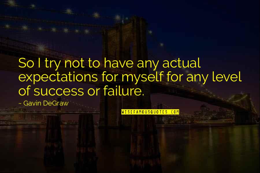 Expectations And Success Quotes By Gavin DeGraw: So I try not to have any actual