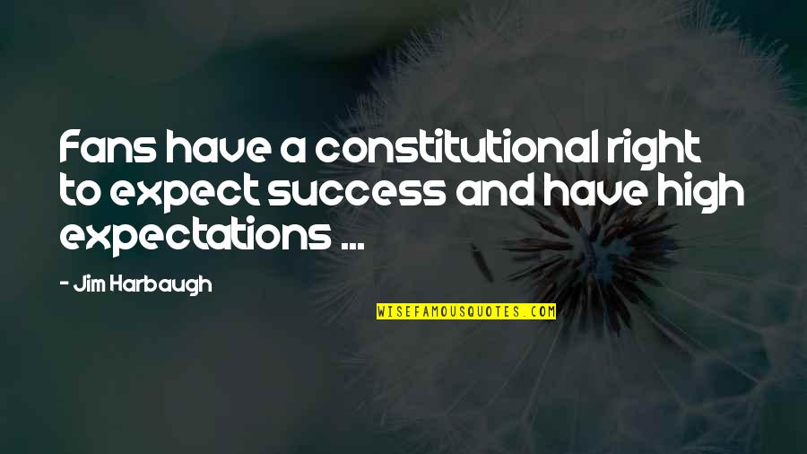 Expectations And Success Quotes By Jim Harbaugh: Fans have a constitutional right to expect success