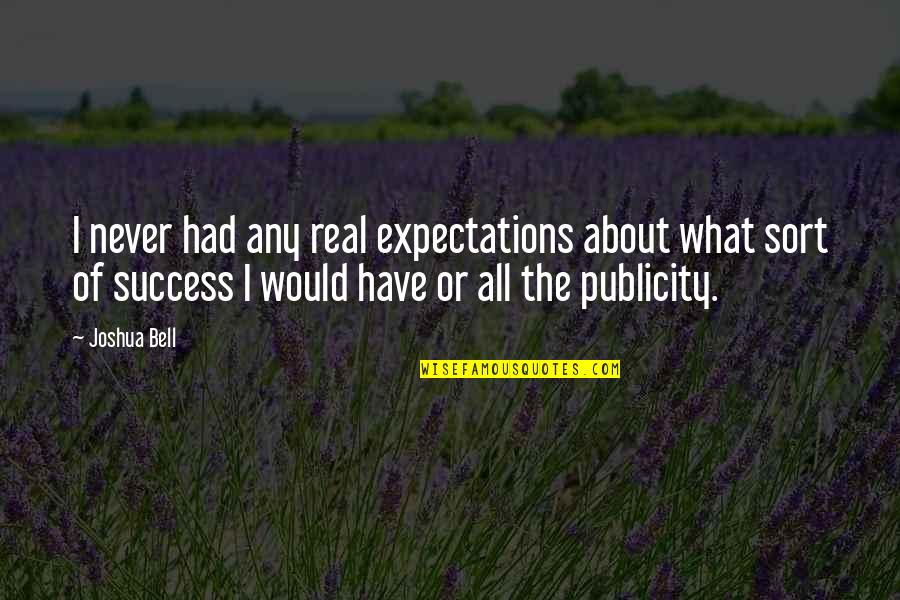 Expectations And Success Quotes By Joshua Bell: I never had any real expectations about what