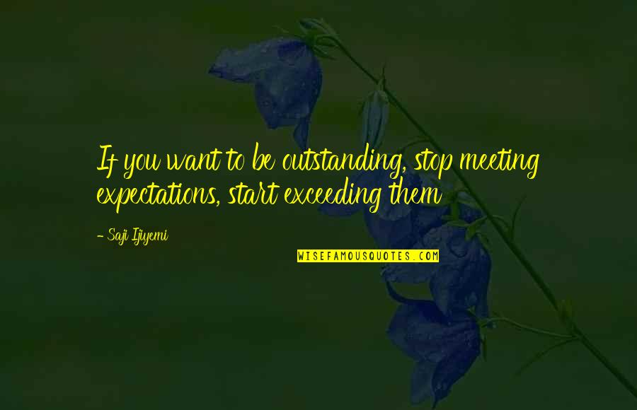 Expectations And Success Quotes By Saji Ijiyemi: If you want to be outstanding, stop meeting