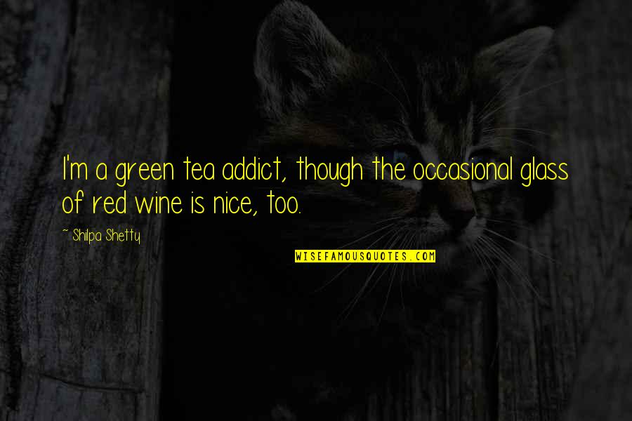 Expectations And Success Quotes By Shilpa Shetty: I'm a green tea addict, though the occasional