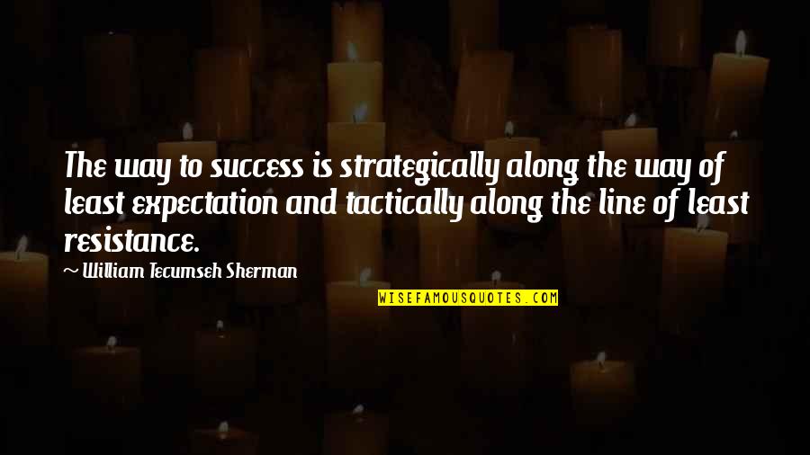 Expectations And Success Quotes By William Tecumseh Sherman: The way to success is strategically along the
