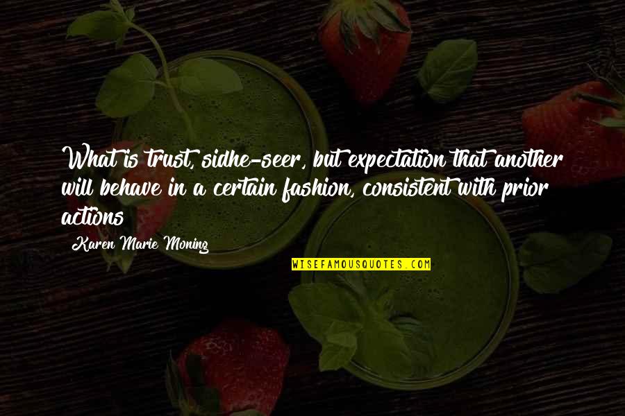 Expectations And Trust Quotes By Karen Marie Moning: What is trust, sidhe-seer, but expectation that another