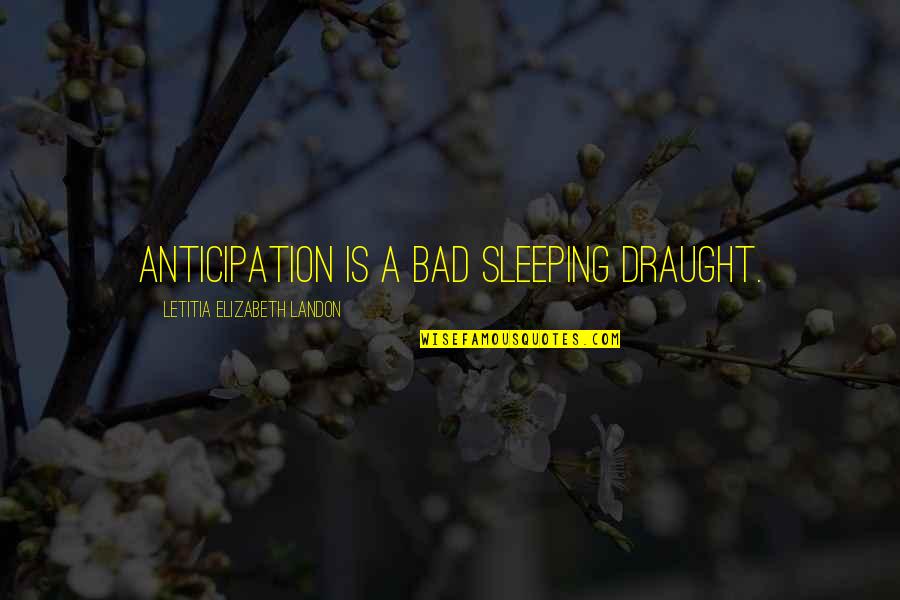 Expectations Are Bad Quotes By Letitia Elizabeth Landon: Anticipation is a bad sleeping draught.