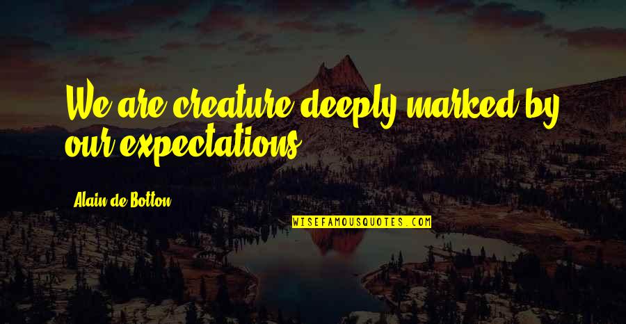 Expectations Are Quotes By Alain De Botton: We are creature deeply marked by our expectations