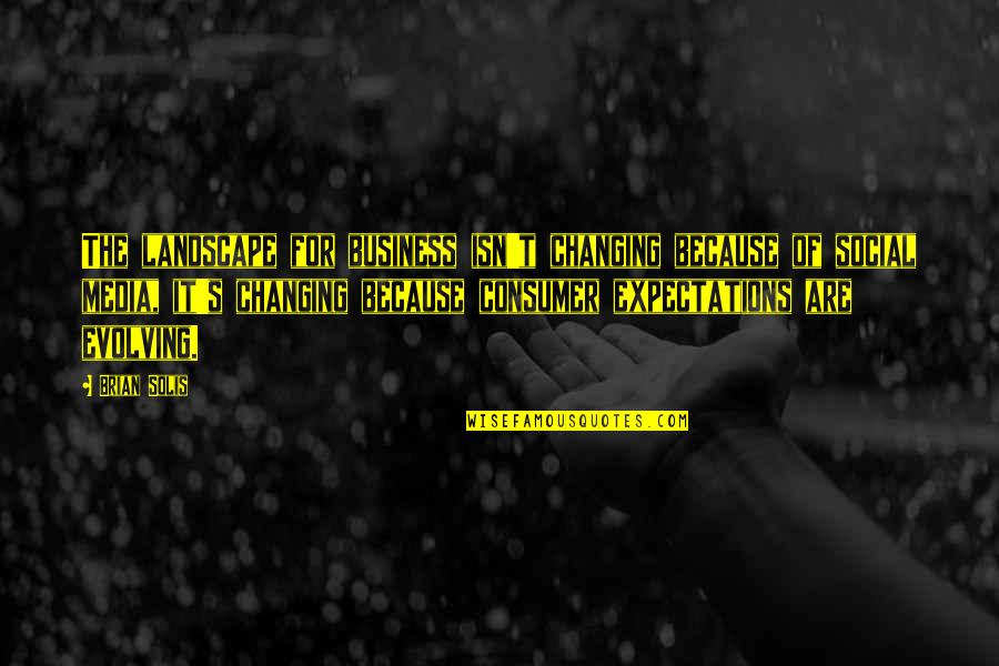 Expectations Are Quotes By Brian Solis: The landscape for business isn't changing because of