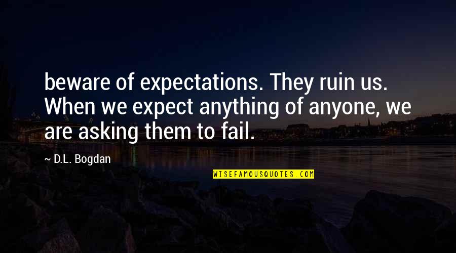 Expectations Are Quotes By D.L. Bogdan: beware of expectations. They ruin us. When we