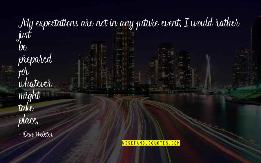 Expectations Are Quotes By Dan Webster: My expectations are not in any future event.