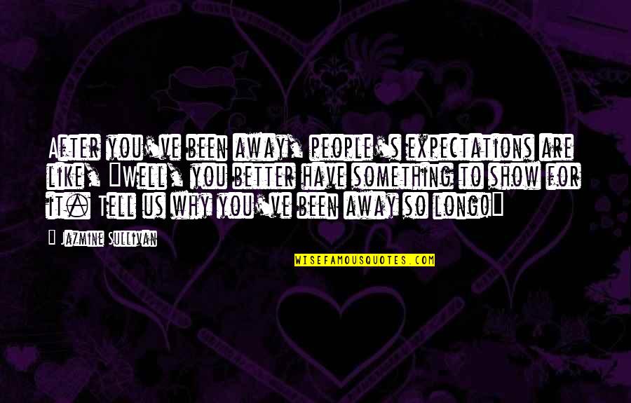 Expectations Are Quotes By Jazmine Sullivan: After you've been away, people's expectations are like,