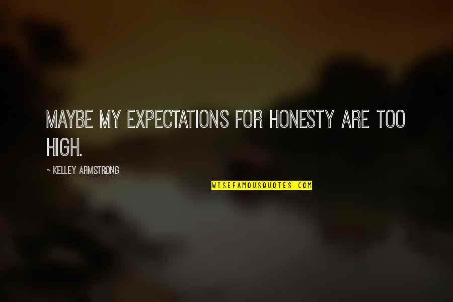 Expectations Are Quotes By Kelley Armstrong: Maybe my expectations for honesty are too high.