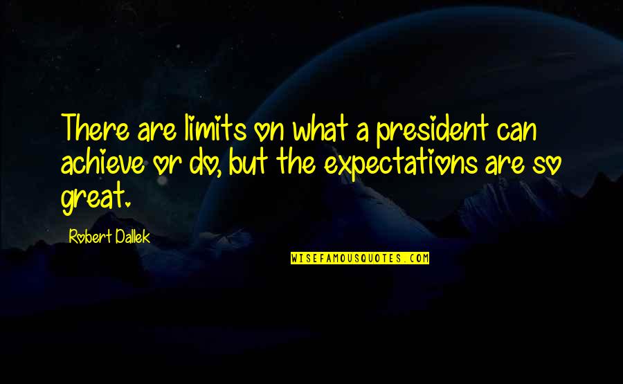 Expectations Are Quotes By Robert Dallek: There are limits on what a president can