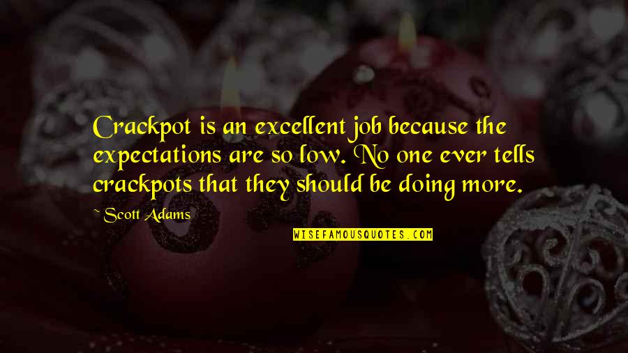 Expectations Are Quotes By Scott Adams: Crackpot is an excellent job because the expectations