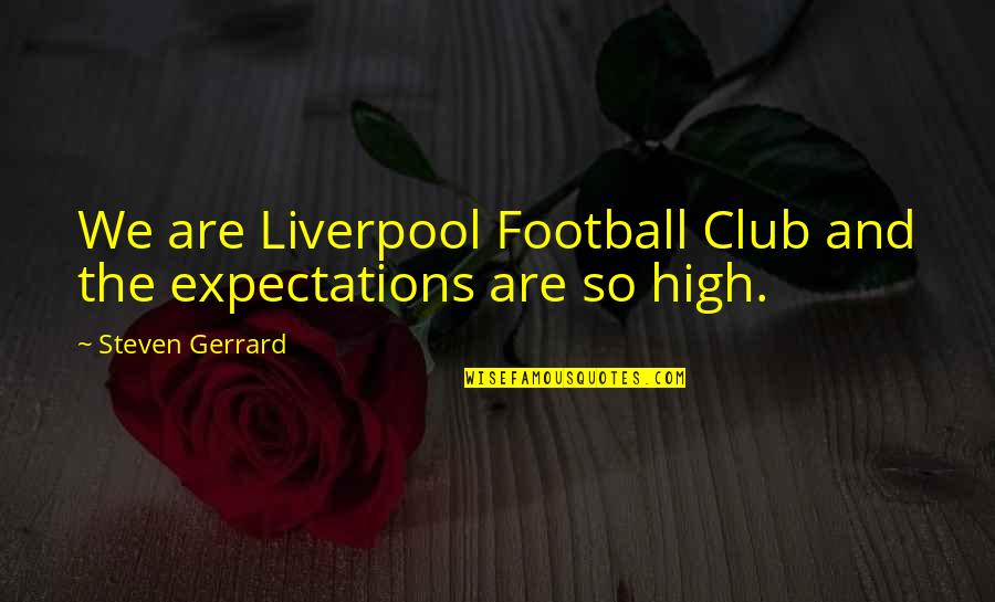 Expectations Are Quotes By Steven Gerrard: We are Liverpool Football Club and the expectations