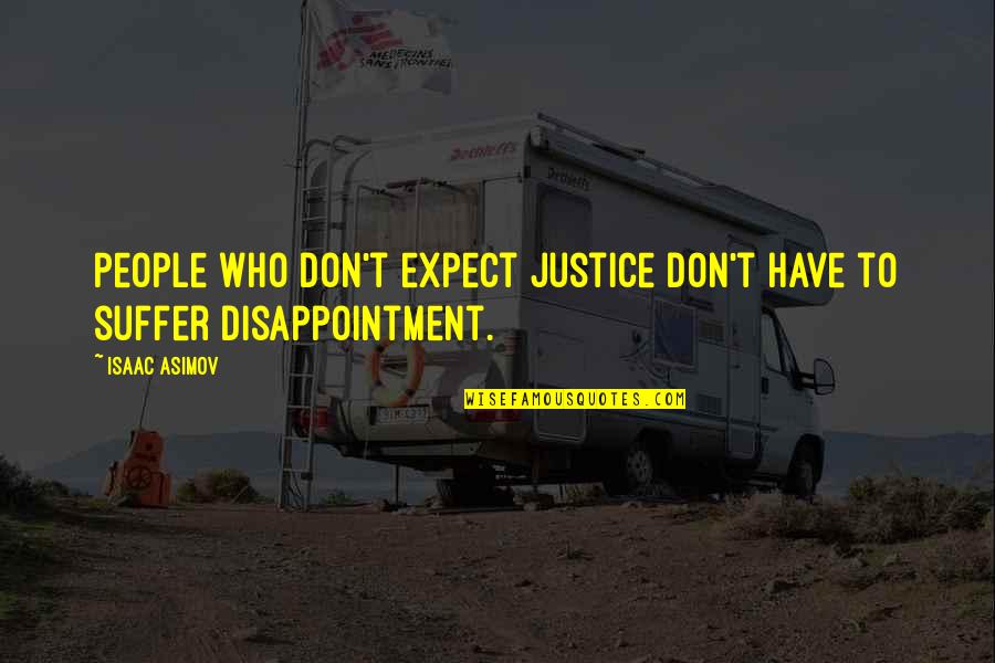 Expectations Disappointment Quotes By Isaac Asimov: People who don't expect justice don't have to