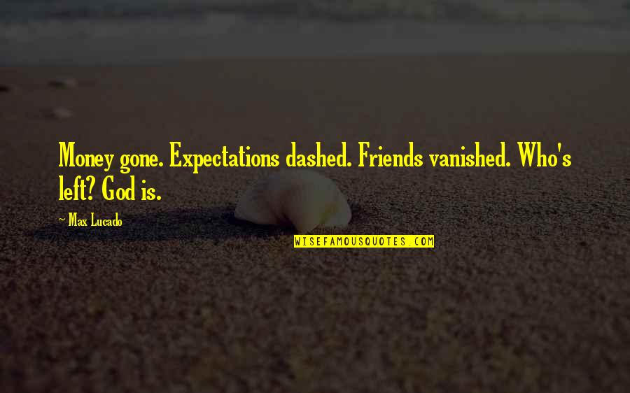 Expectations From Friends Quotes By Max Lucado: Money gone. Expectations dashed. Friends vanished. Who's left?