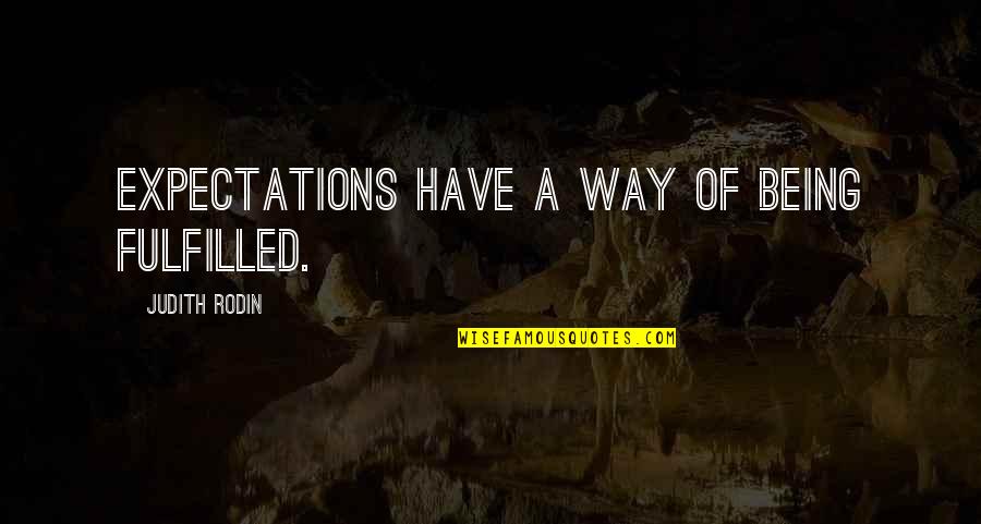 Expectations Fulfilled Quotes By Judith Rodin: Expectations have a way of being fulfilled. Expectations Fulfilled Quotes By Judith Rodin: Expectations have a way of being fulfilled.