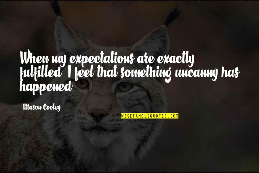 Expectations Fulfilled Quotes By Mason Cooley: When my expectations are exactly fulfilled, I feel