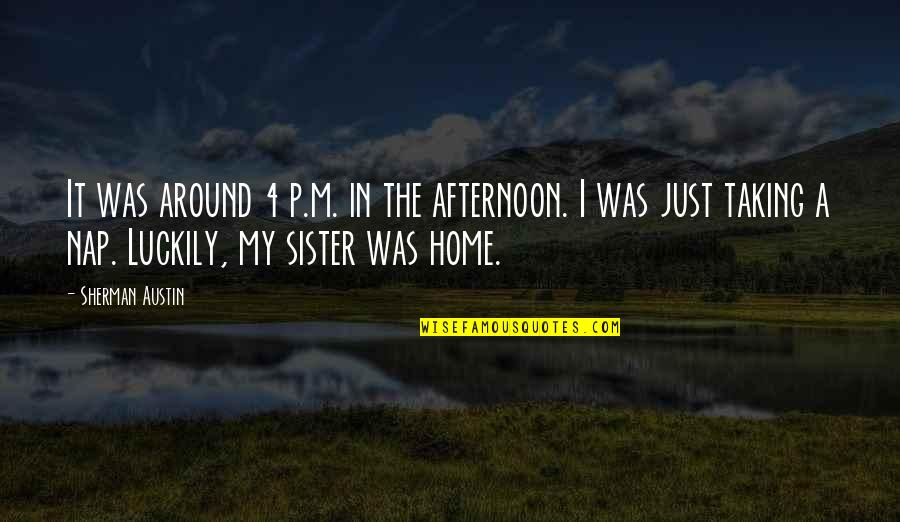 Expectations Fulfilled Quotes By Sherman Austin: It was around 4 p.m. in the afternoon. Expectations Fulfilled Quotes By Sherman Austin: It was around 4 p.m. in the afternoon.