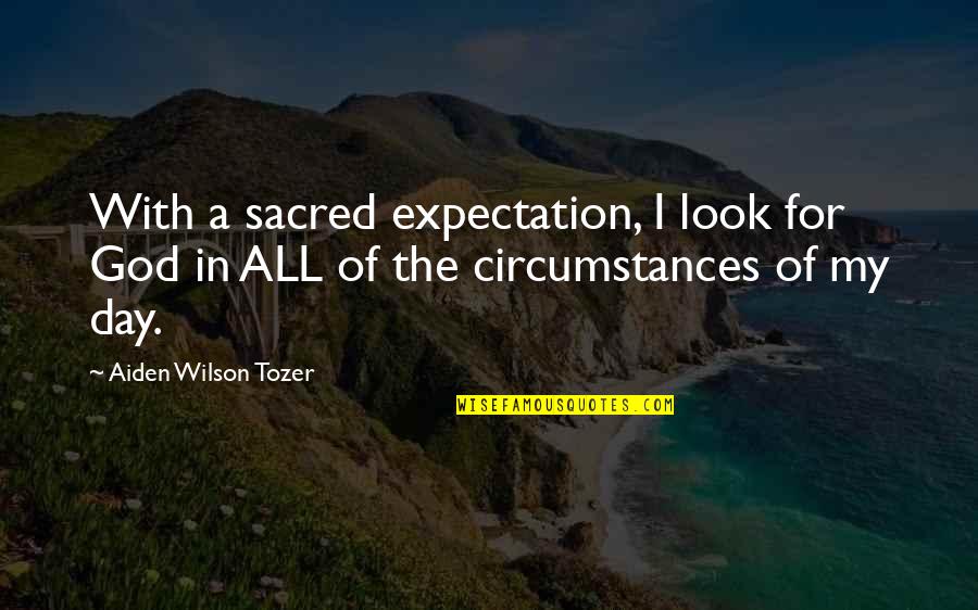 Expectations God Quotes By Aiden Wilson Tozer: With a sacred expectation, I look for God