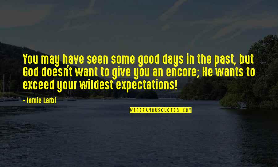 Expectations God Quotes By Jamie Larbi: You may have seen some good days in
