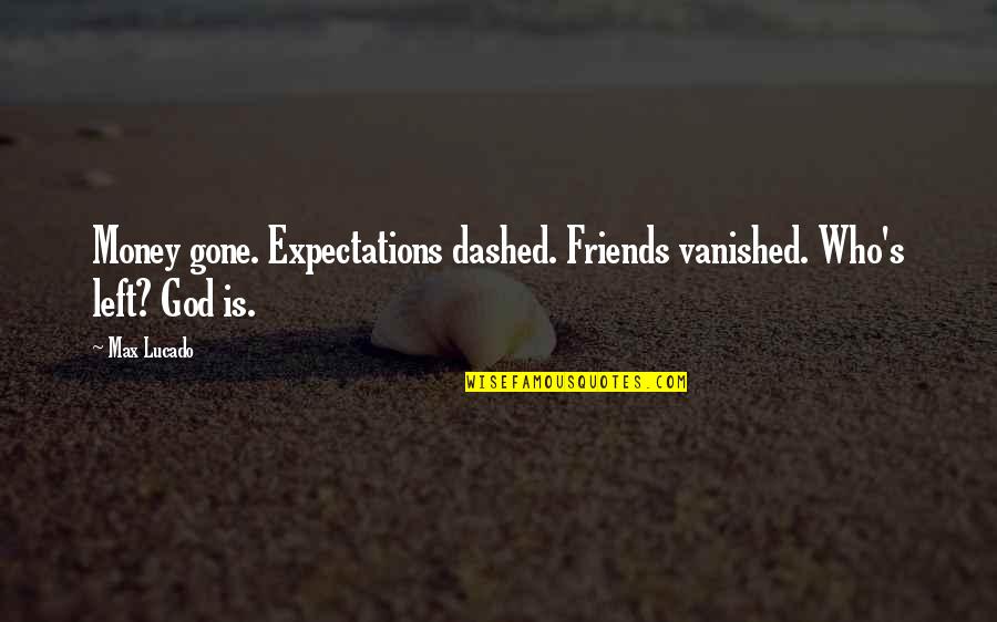 Expectations God Quotes By Max Lucado: Money gone. Expectations dashed. Friends vanished. Who's left?