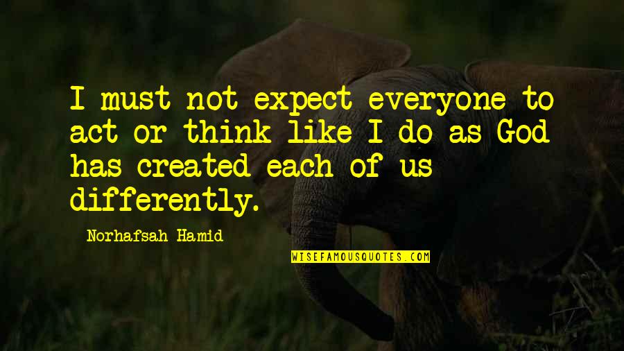 Expectations God Quotes By Norhafsah Hamid: I must not expect everyone to act or
