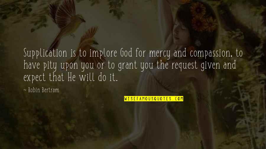 Expectations God Quotes By Robin Bertram: Supplication is to implore God for mercy and