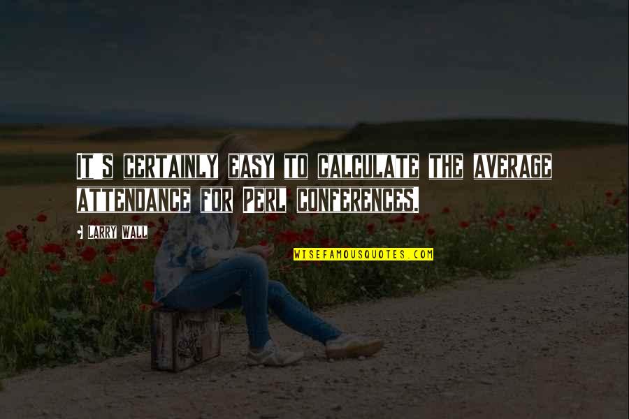 Expectations Hurt Quotes By Larry Wall: It's certainly easy to calculate the average attendance