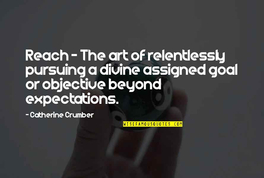 Expectations In Business Quotes By Catherine Crumber: Reach - The art of relentlessly pursuing a Expectations In Business Quotes By Catherine Crumber: Reach - The art of relentlessly pursuing a