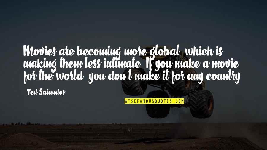Expectations In Business Quotes By Ted Sarandos: Movies are becoming more global, which is making Expectations In Business Quotes By Ted Sarandos: Movies are becoming more global, which is making