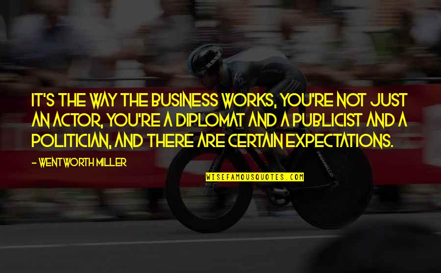 Expectations In Business Quotes By Wentworth Miller: It's the way the business works, you're not Expectations In Business Quotes By Wentworth Miller: It's the way the business works, you're not
