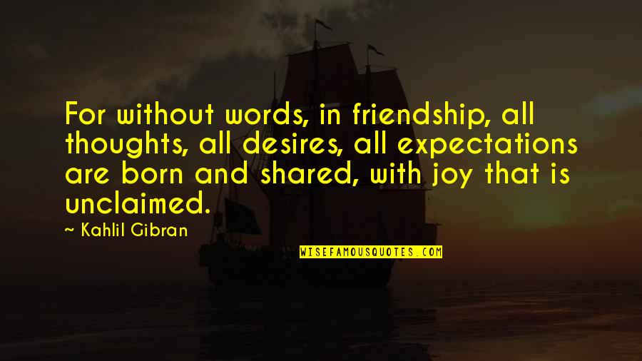 Expectations In Friendship Quotes By Kahlil Gibran: For without words, in friendship, all thoughts, all