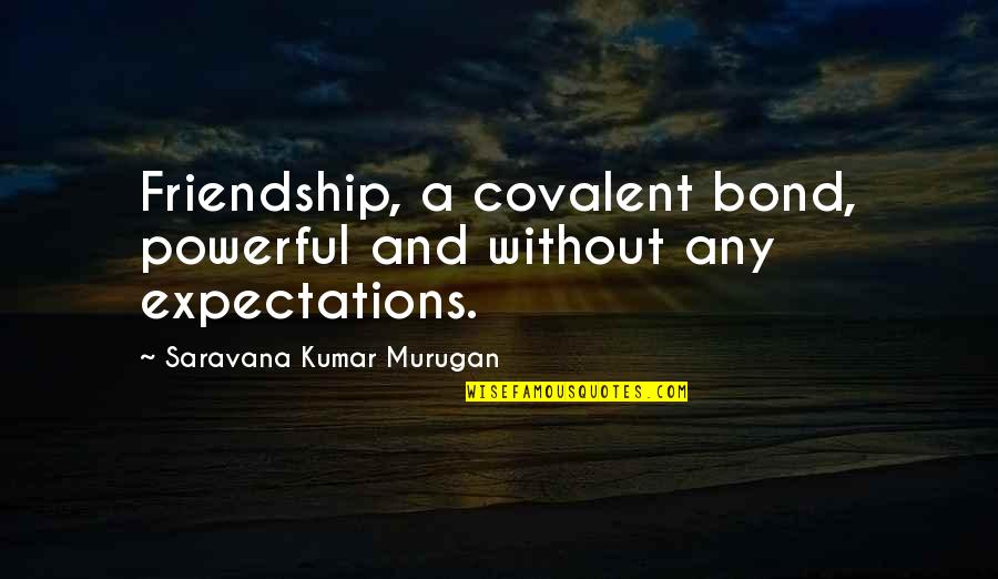 Expectations In Friendship Quotes By Saravana Kumar Murugan: Friendship, a covalent bond, powerful and without any
