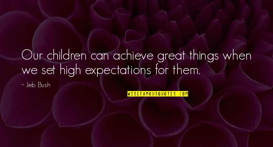 Expectations In Great Expectations Quotes By Jeb Bush: Our children can achieve great things when we