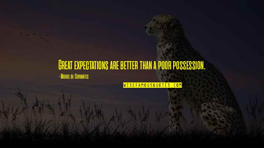 Expectations In Great Expectations Quotes By Miguel De Cervantes: Great expectations are better than a poor possession.