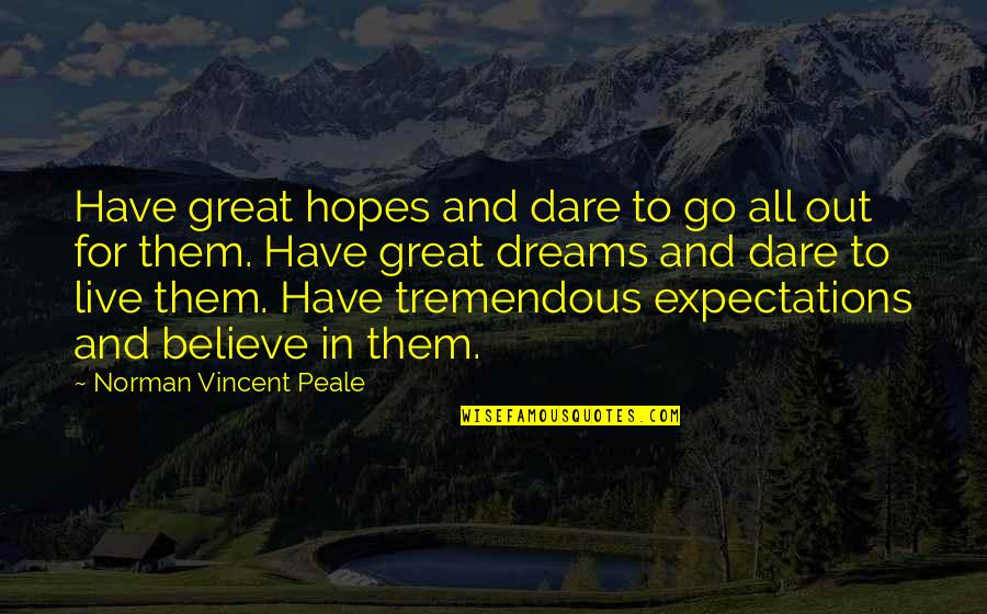 Expectations In Great Expectations Quotes By Norman Vincent Peale: Have great hopes and dare to go all