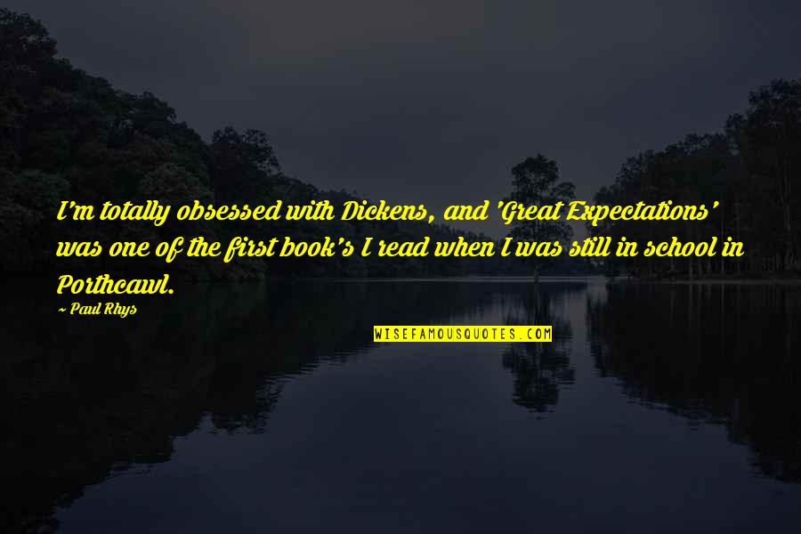 Expectations In Great Expectations Quotes By Paul Rhys: I'm totally obsessed with Dickens, and 'Great Expectations'