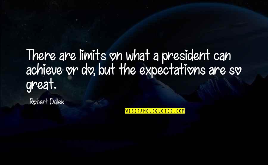 Expectations In Great Expectations Quotes By Robert Dallek: There are limits on what a president can