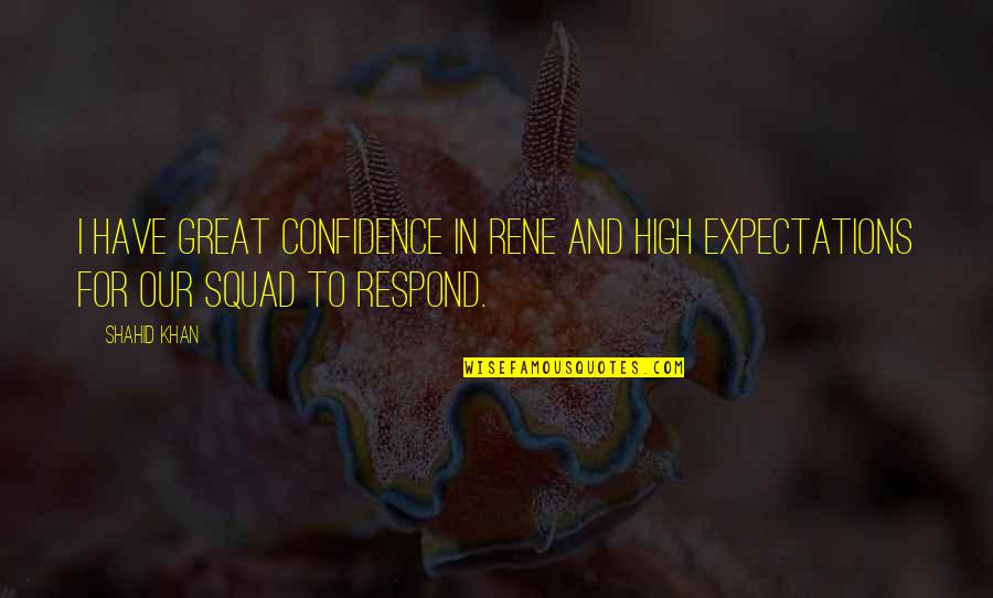 Expectations In Great Expectations Quotes By Shahid Khan: I have great confidence in Rene and high