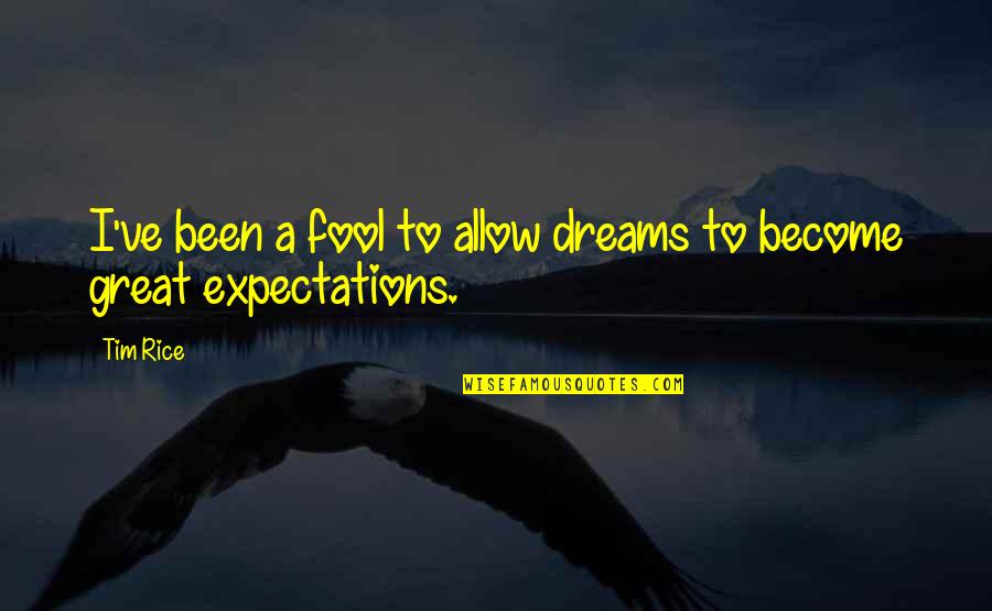 Expectations In Great Expectations Quotes By Tim Rice: I've been a fool to allow dreams to