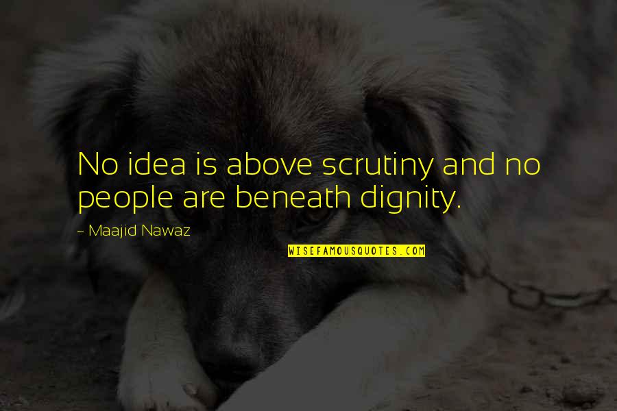 Expectations Lead To Disappointments Quotes By Maajid Nawaz: No idea is above scrutiny and no people Expectations Lead To Disappointments Quotes By Maajid Nawaz: No idea is above scrutiny and no people