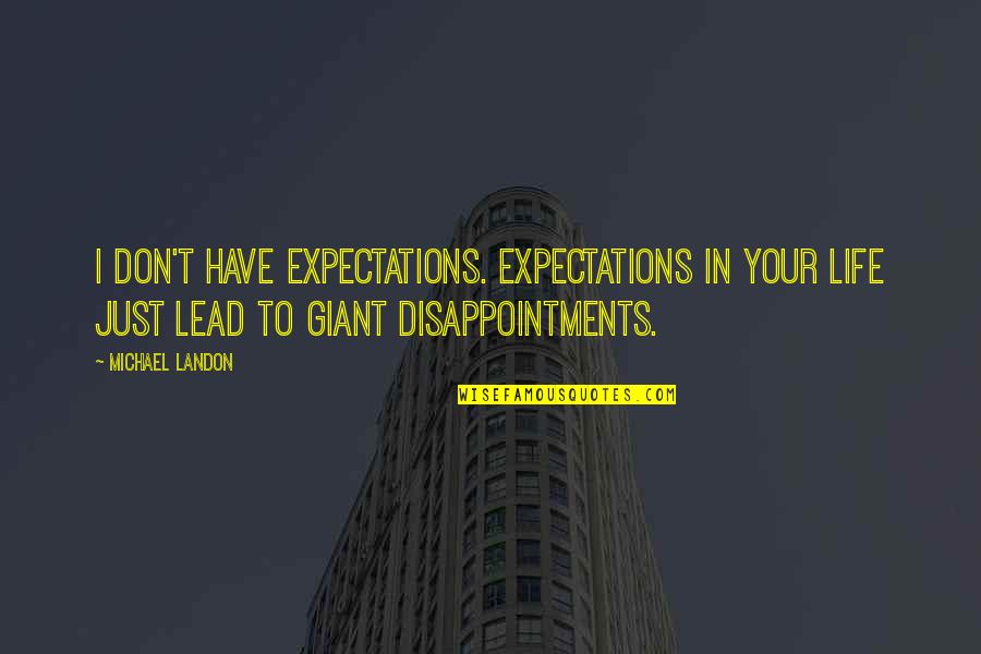 Expectations Lead To Disappointments Quotes By Michael Landon: I don't have expectations. Expectations in your life Expectations Lead To Disappointments Quotes By Michael Landon: I don't have expectations. Expectations in your life