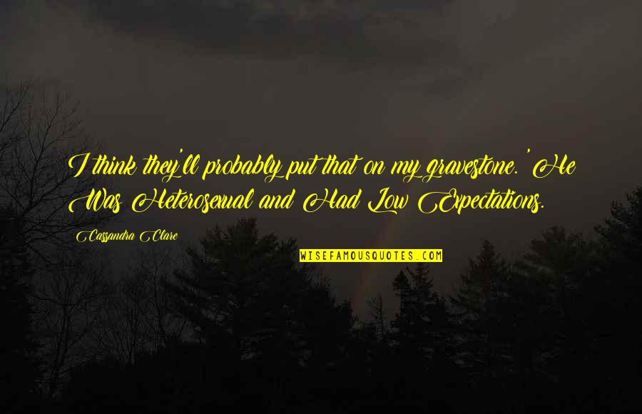 Expectations Low Quotes By Cassandra Clare: I think they'll probably put that on my Expectations Low Quotes By Cassandra Clare: I think they'll probably put that on my