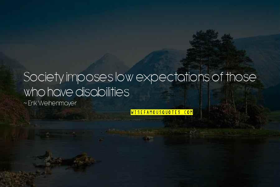 Expectations Low Quotes By Erik Weihenmayer: Society imposes low expectations of those who have Expectations Low Quotes By Erik Weihenmayer: Society imposes low expectations of those who have