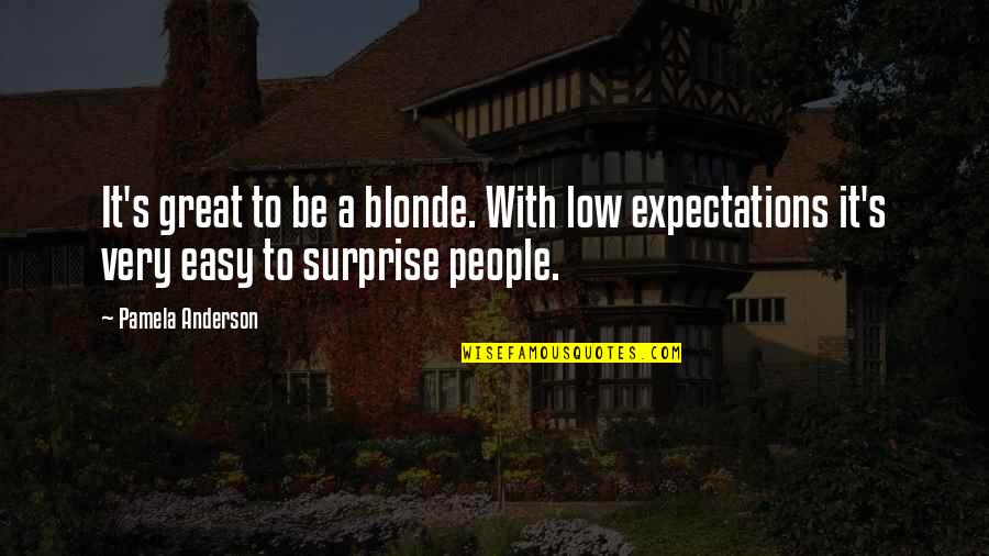 Expectations Low Quotes By Pamela Anderson: It's great to be a blonde. With low Expectations Low Quotes By Pamela Anderson: It's great to be a blonde. With low