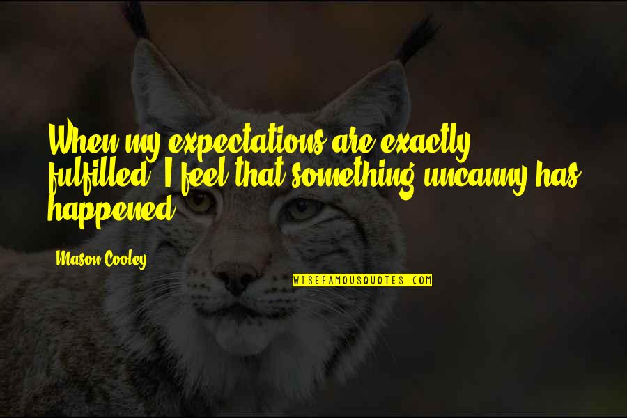 Expectations Not Fulfilled Quotes By Mason Cooley: When my expectations are exactly fulfilled, I feel