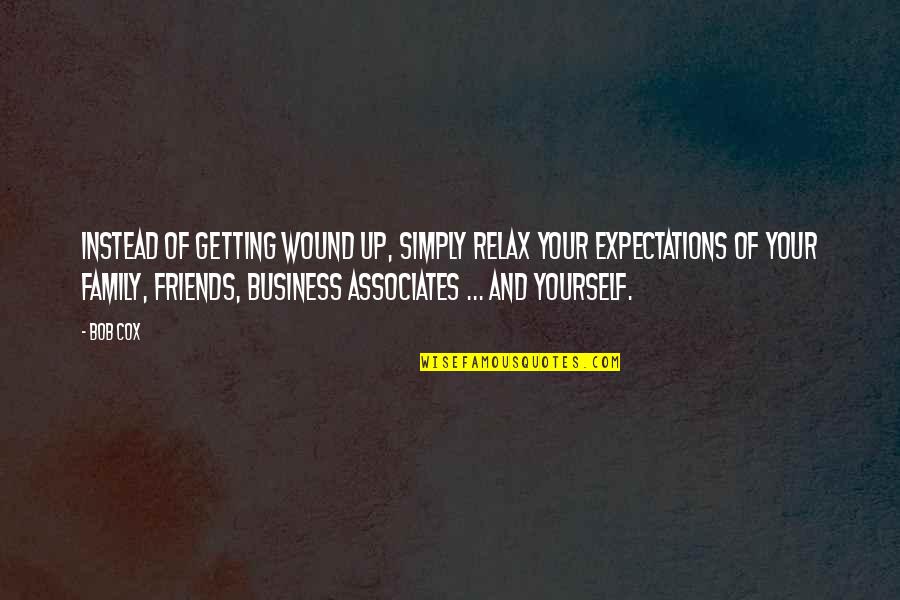 Expectations Of Family Quotes By Bob Cox: Instead of getting wound up, simply relax your