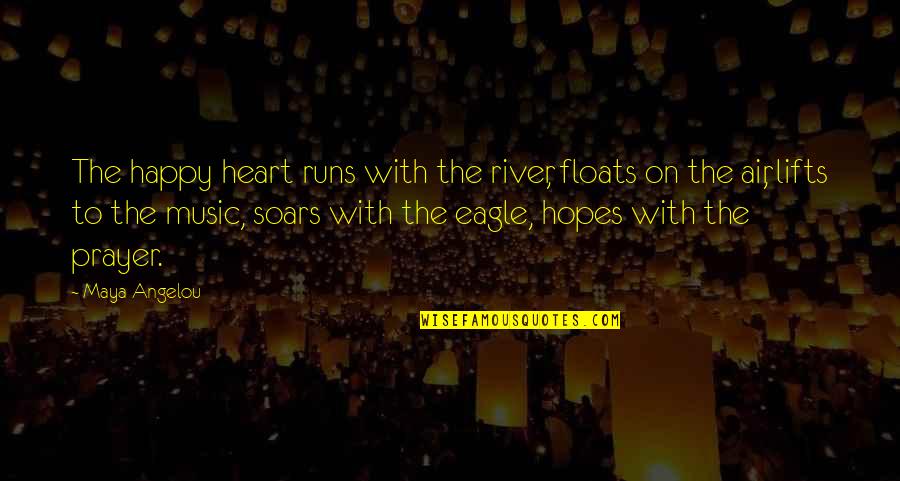 Expectations Of Family Quotes By Maya Angelou: The happy heart runs with the river, floats