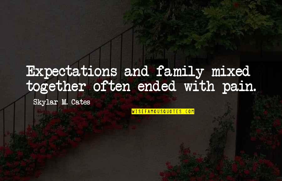 Expectations Of Family Quotes By Skylar M. Cates: Expectations and family mixed together often ended with