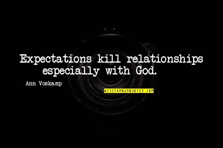 Expectations Of God Quotes By Ann Voskamp: Expectations kill relationships - especially with God.